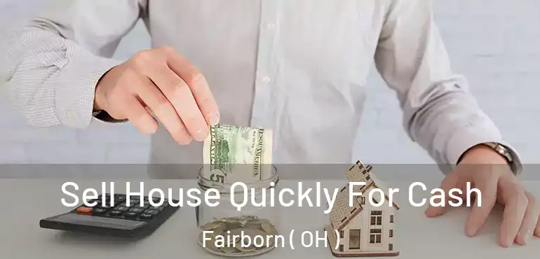  Sell House Quickly For Cash Fairborn ( OH )