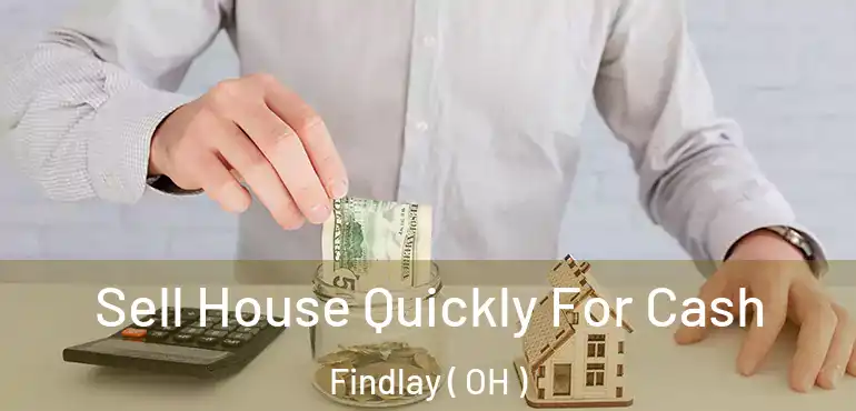  Sell House Quickly For Cash Findlay ( OH )