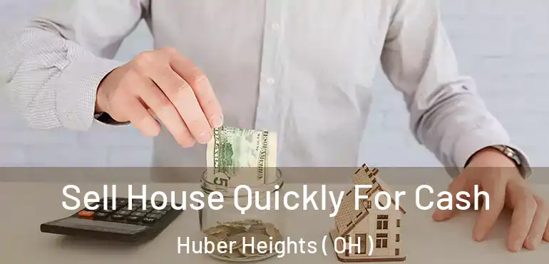  Sell House Quickly For Cash Huber Heights ( OH )