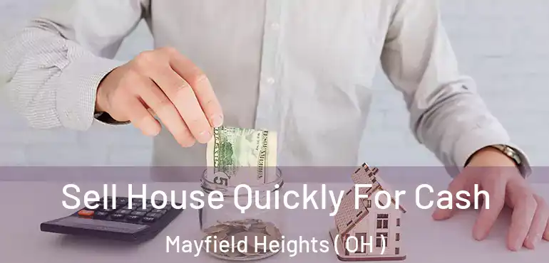  Sell House Quickly For Cash Mayfield Heights ( OH )