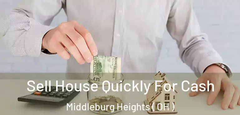  Sell House Quickly For Cash Middleburg Heights ( OH )