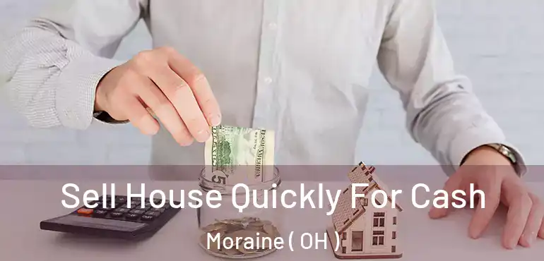  Sell House Quickly For Cash Moraine ( OH )