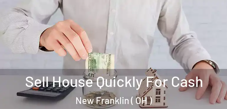  Sell House Quickly For Cash New Franklin ( OH )