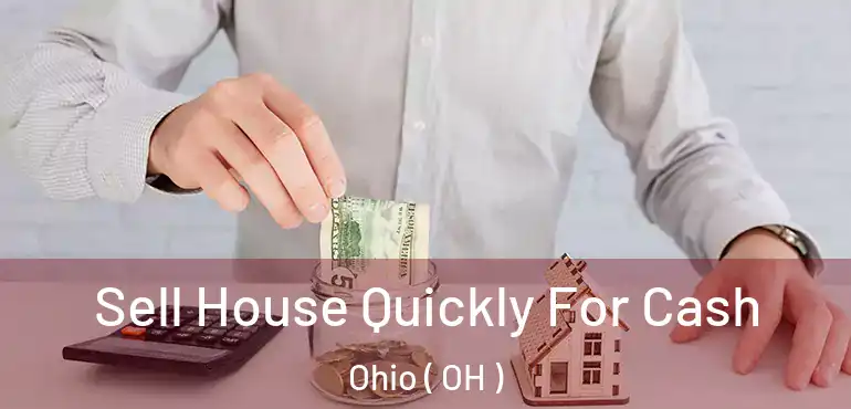  Sell House Quickly For Cash Ohio ( OH )