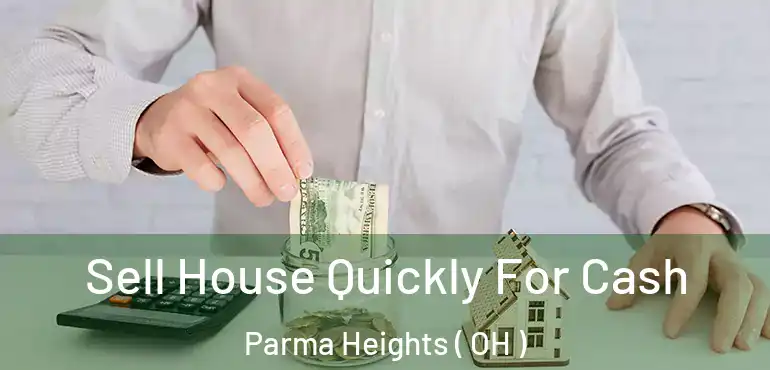  Sell House Quickly For Cash Parma Heights ( OH )