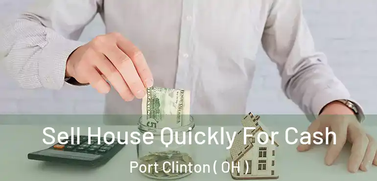  Sell House Quickly For Cash Port Clinton ( OH )