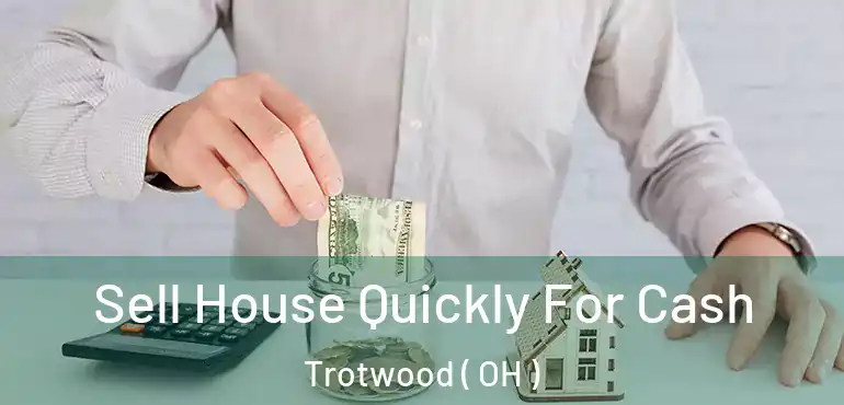  Sell House Quickly For Cash Trotwood ( OH )