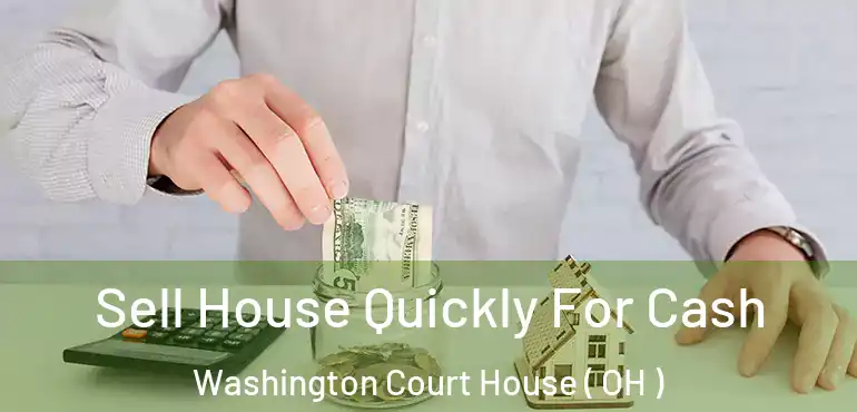  Sell House Quickly For Cash Washington Court House ( OH )