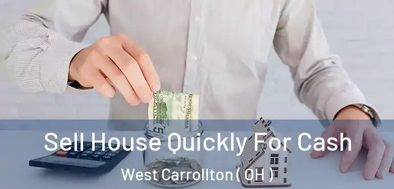  Sell House Quickly For Cash West Carrollton ( OH )