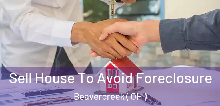  Sell House To Avoid Foreclosure Beavercreek ( OH )
