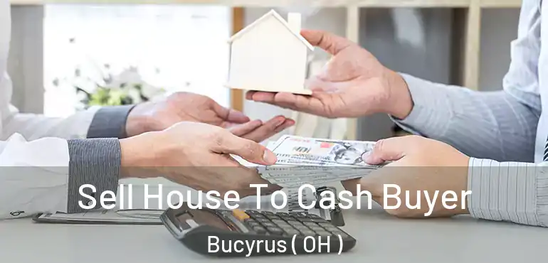  Sell House To Cash Buyer Bucyrus ( OH )