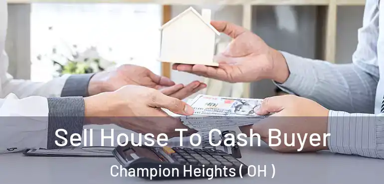  Sell House To Cash Buyer Champion Heights ( OH )