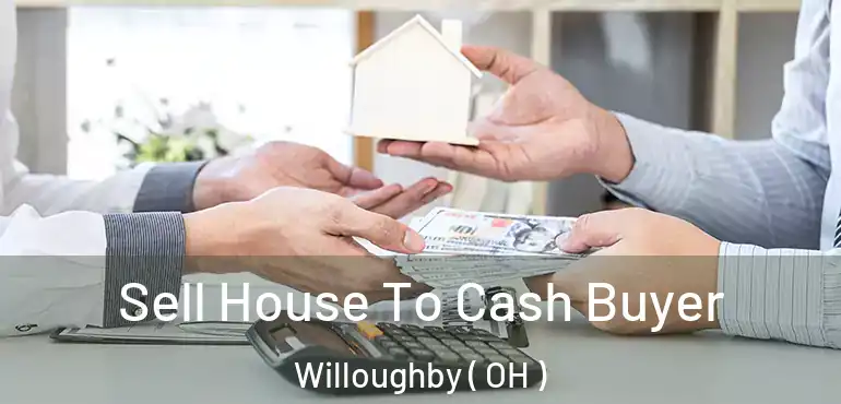  Sell House To Cash Buyer Willoughby ( OH )