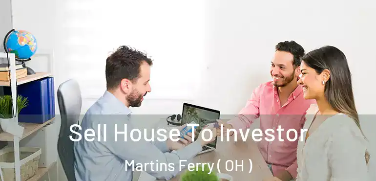  Sell House To Investor Martins Ferry ( OH )