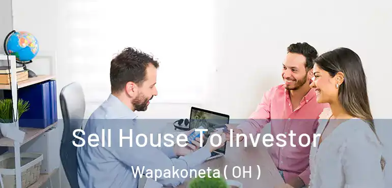  Sell House To Investor Wapakoneta ( OH )