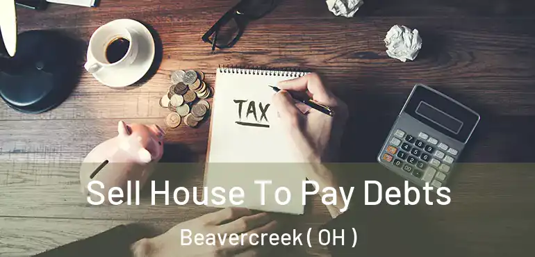  Sell House To Pay Debts Beavercreek ( OH )