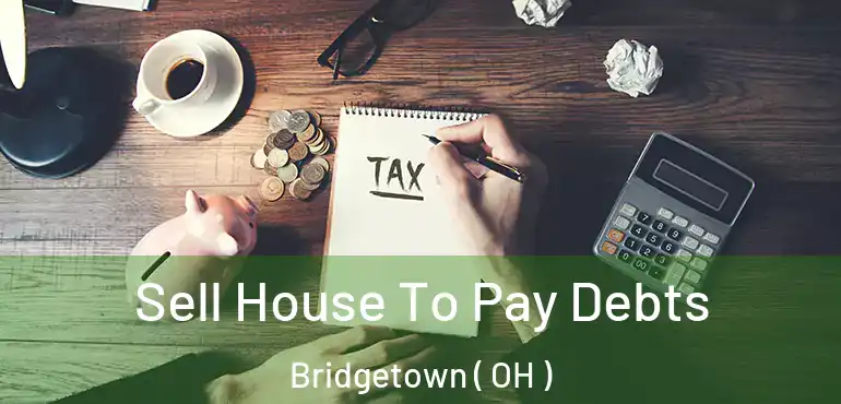  Sell House To Pay Debts Bridgetown ( OH )