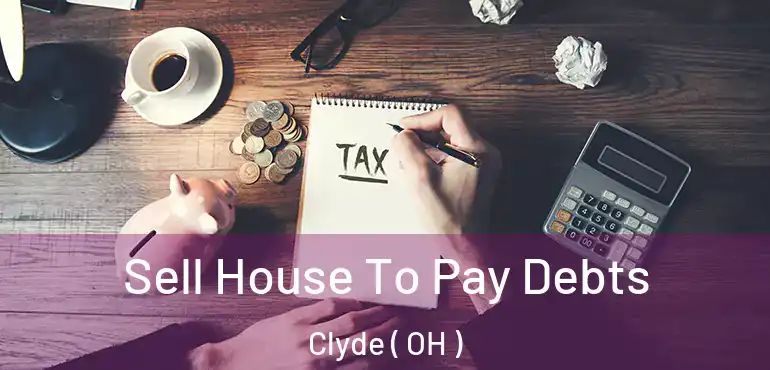  Sell House To Pay Debts Clyde ( OH )