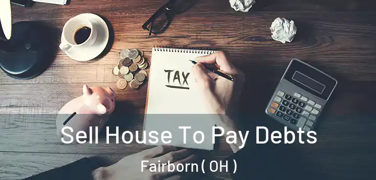 Sell House To Pay Debts Fairborn ( OH )