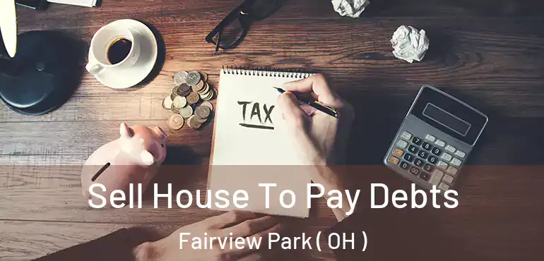  Sell House To Pay Debts Fairview Park ( OH )