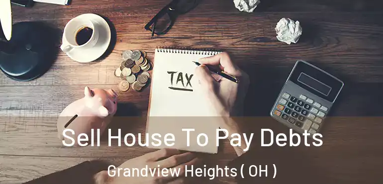  Sell House To Pay Debts Grandview Heights ( OH )
