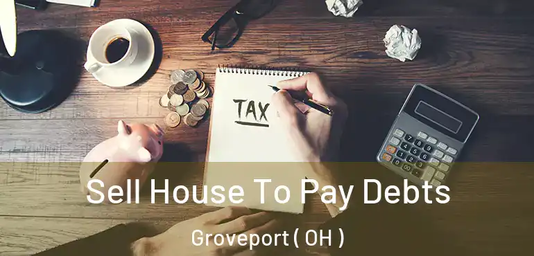 Sell House To Pay Debts Groveport ( OH )