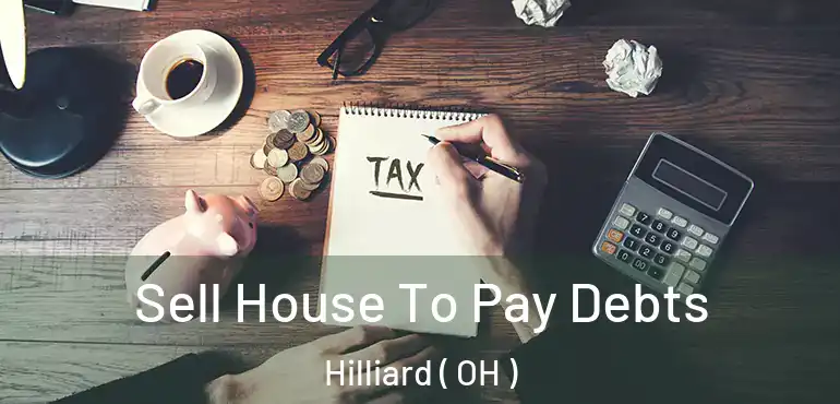  Sell House To Pay Debts Hilliard ( OH )