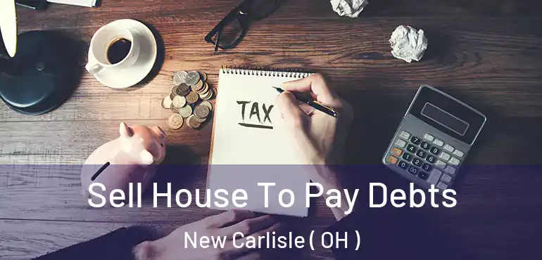  Sell House To Pay Debts New Carlisle ( OH )