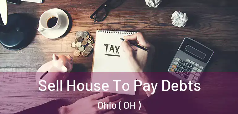 Sell House To Pay Debts Ohio ( OH )
