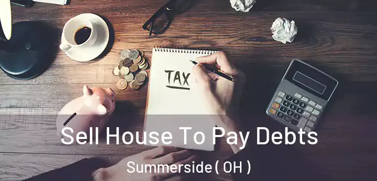  Sell House To Pay Debts Summerside ( OH )