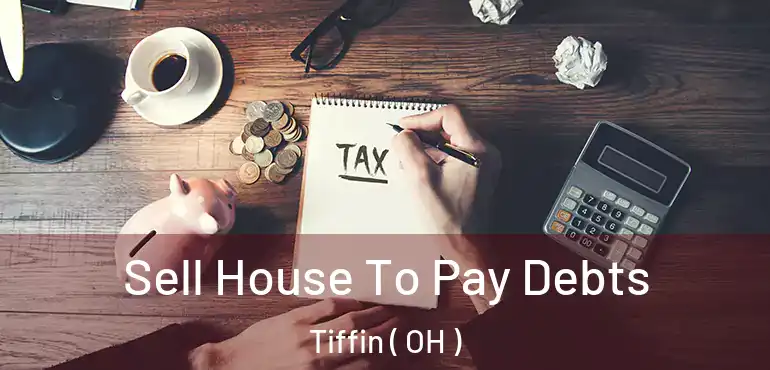  Sell House To Pay Debts Tiffin ( OH )