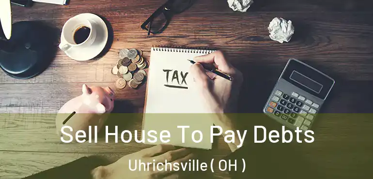  Sell House To Pay Debts Uhrichsville ( OH )