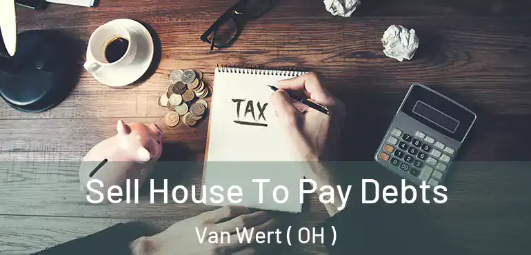  Sell House To Pay Debts Van Wert ( OH )
