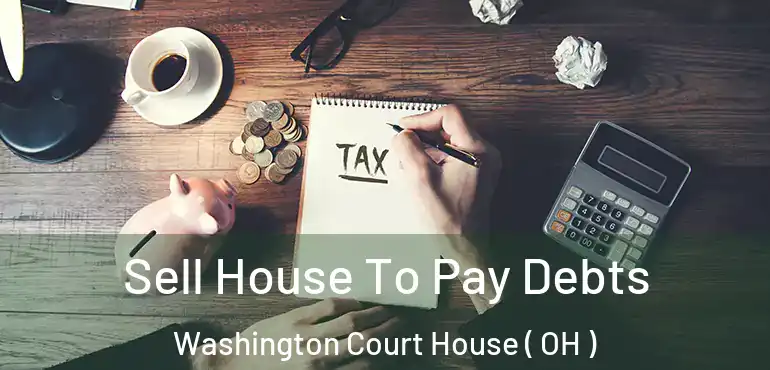  Sell House To Pay Debts Washington Court House ( OH )