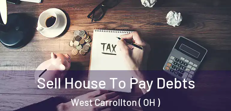  Sell House To Pay Debts West Carrollton ( OH )