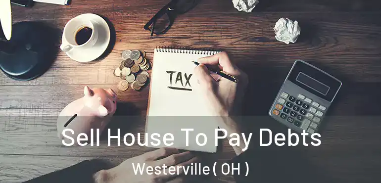  Sell House To Pay Debts Westerville ( OH )