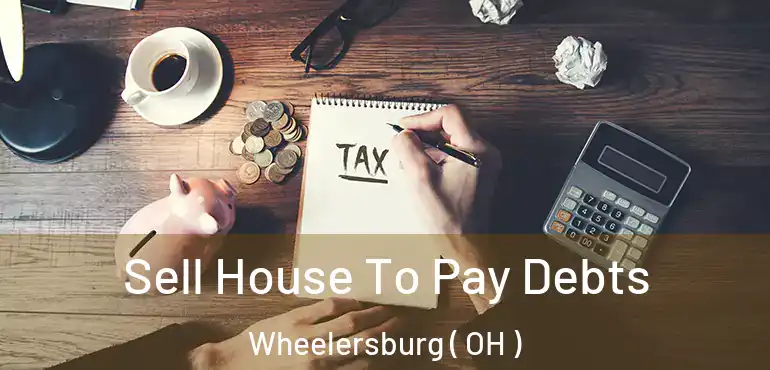  Sell House To Pay Debts Wheelersburg ( OH )