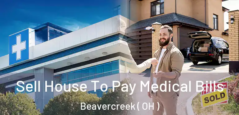  Sell House To Pay Medical Bills Beavercreek ( OH )