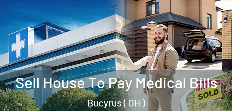  Sell House To Pay Medical Bills Bucyrus ( OH )