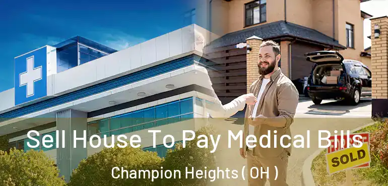  Sell House To Pay Medical Bills Champion Heights ( OH )