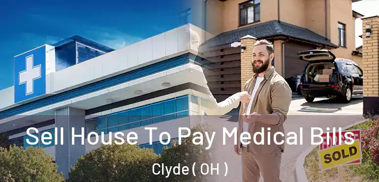  Sell House To Pay Medical Bills Clyde ( OH )