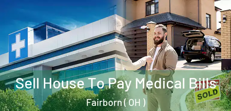  Sell House To Pay Medical Bills Fairborn ( OH )