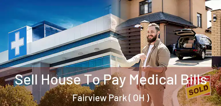  Sell House To Pay Medical Bills Fairview Park ( OH )