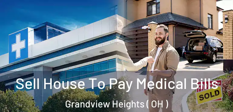  Sell House To Pay Medical Bills Grandview Heights ( OH )