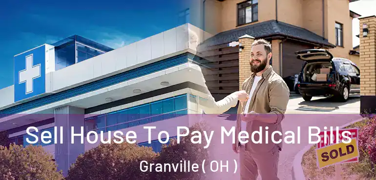  Sell House To Pay Medical Bills Granville ( OH )