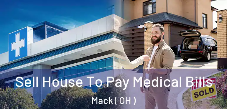  Sell House To Pay Medical Bills Mack ( OH )