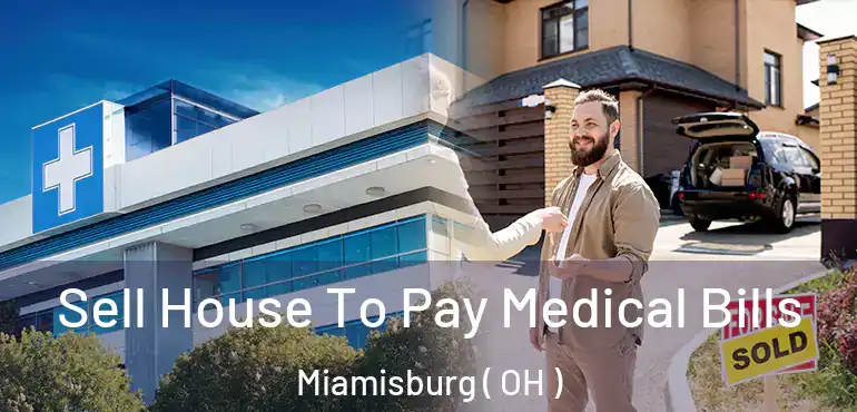  Sell House To Pay Medical Bills Miamisburg ( OH )