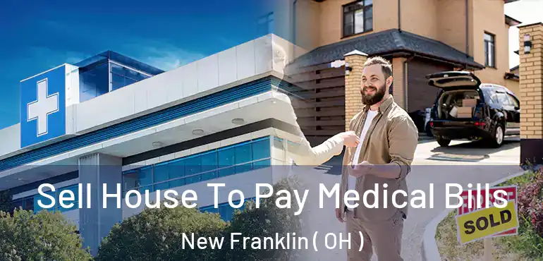  Sell House To Pay Medical Bills New Franklin ( OH )