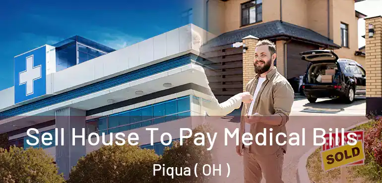 Sell House To Pay Medical Bills Piqua ( OH )