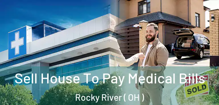  Sell House To Pay Medical Bills Rocky River ( OH )